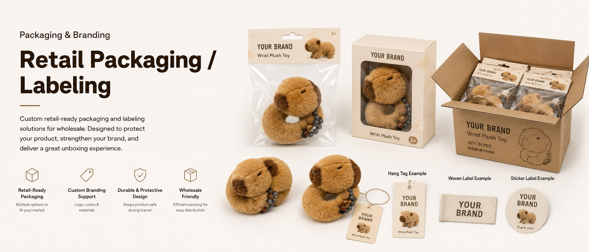 Individual Poly Bag	Protects each plush bracelet during storage, shipping, and wholesale handling
Header Card	Suitable for hanging displays in toy stores, gift shops, supermarkets, and party favor sections
Care Label	Shows material information, cleaning guidance, age grade, and basic product details