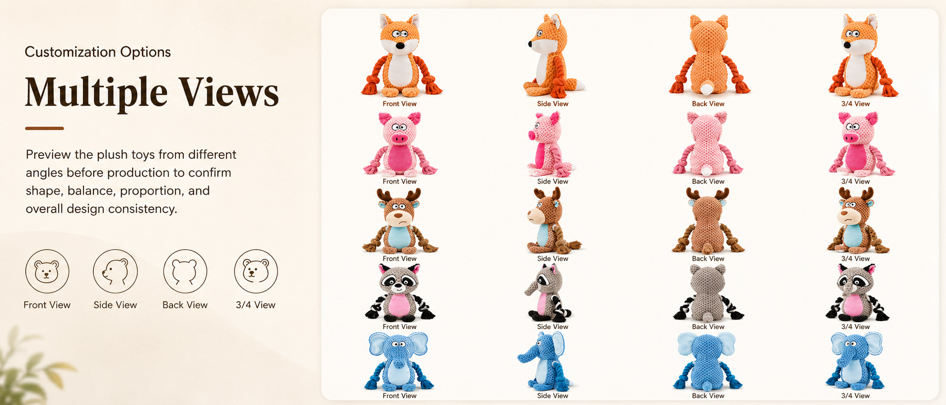 Animal Design Dog, Duck, Bear, Rabbit, Fox, Pig, Elephant, Dinosaur, Fish, Bone Shape, or Buyer-Owned Cartoon Animal Dog Size Target Small Dogs, Medium Dogs, Large Dogs, Puppies, Gentle Chewers, or Buyer-Specified Pet Size Range Fabric Choice Corduroy Plush, Short Plush, PV Fleece, Canvas Detail, Oxford Fabric Panel, Rope Fabric, or Custom Textile Animal Design Dog, Duck, Bear, Rabbit, Fox, Pig, Elephant, Dinosaur, Fish, Bone Shape, or Buyer-Owned Cartoon Animal
Dog Size Target Small Dogs, Medium Dogs, Large Dogs, Puppies, Gentle Chewers, or Buyer-Specified Pet Size Range
Fabric Choice Corduroy Plush, Short Plush, PV Fleece, Canvas Detail, Oxford Fabric Panel, Rope Fabric, or Custom Textile