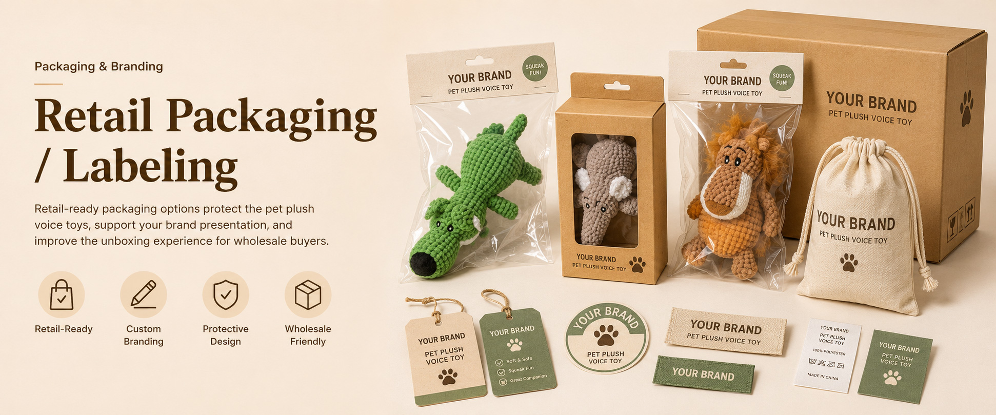 Individual Poly Bag Protects each plush pet toy during storage, shipping, and wholesale handling Header Card Suitable for hanging displays in pet stores, supermarkets, gift shops, and cross-border retail channels Care Label Shows material information, cleaning guidance, pet use notes, and product details