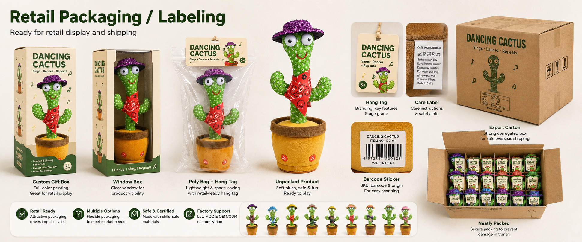 Individual Poly Bag Protects each dancing cactus plush toy during storage, shipping, and wholesale handling Color Box Suitable for toy stores, gift shops, supermarkets, online stores, and novelty toy shelves Window Box Allows customers to view the cactus plush toy clearly on retail shelves