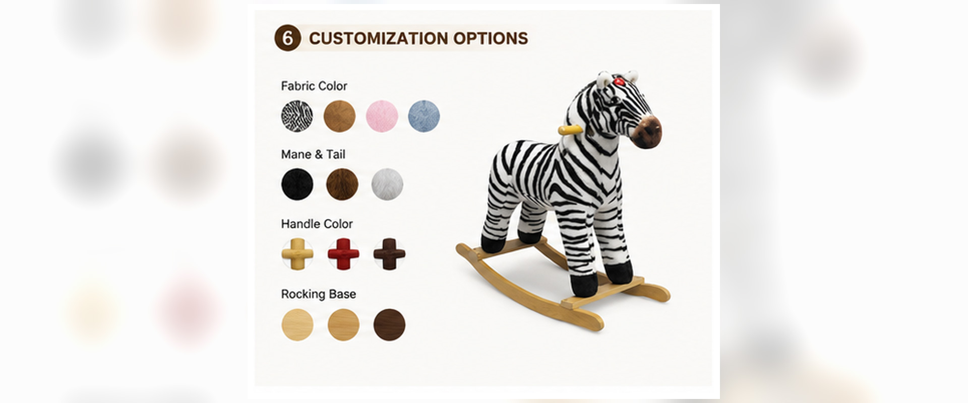 Animal Design	Zebra, Horse, Unicorn, Giraffe, Lion, Elephant, Dinosaur, Farm Animal, Safari Animal, or Custom Character
Size Options	Toddler Size, Kids’ Ride-On Size, Retail Display Size, Custom Seat Height, or Custom Dimensions
Fabric Choice	Short Plush, Super Soft Plush, PV Fleece, Crystal Plush, Polyester Plush, or Buyer-Specified Textile